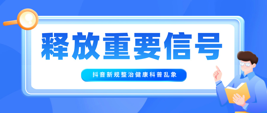 抖音新规整治健康科普乱象，为药企营销释放了重要信号！